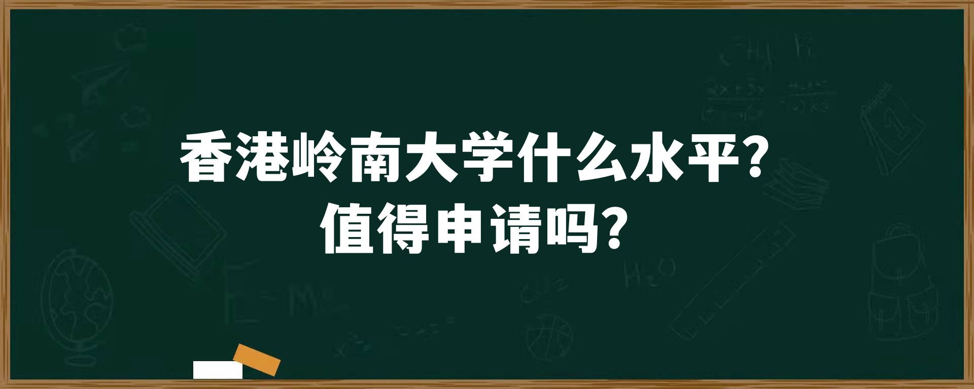 香港岭南大学什么水平？值得申请吗？