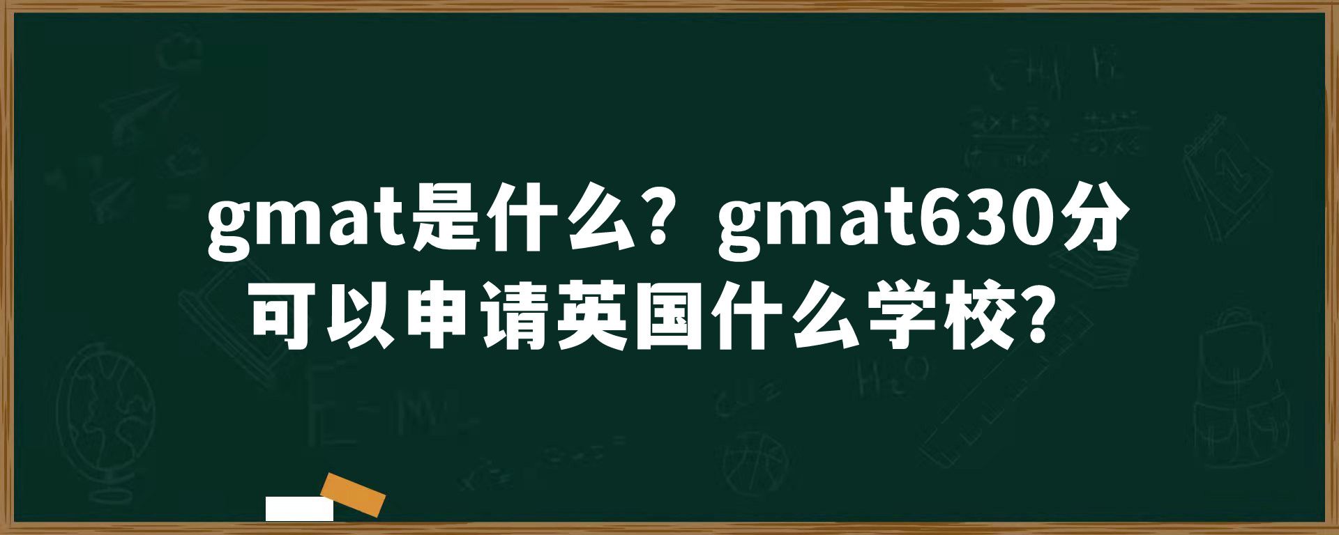 gmat是什么？gmat630分可以申请英国什么学校？