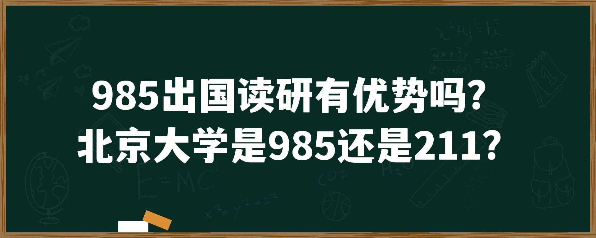 985出国读研有优势吗？北京大学是985还是211？