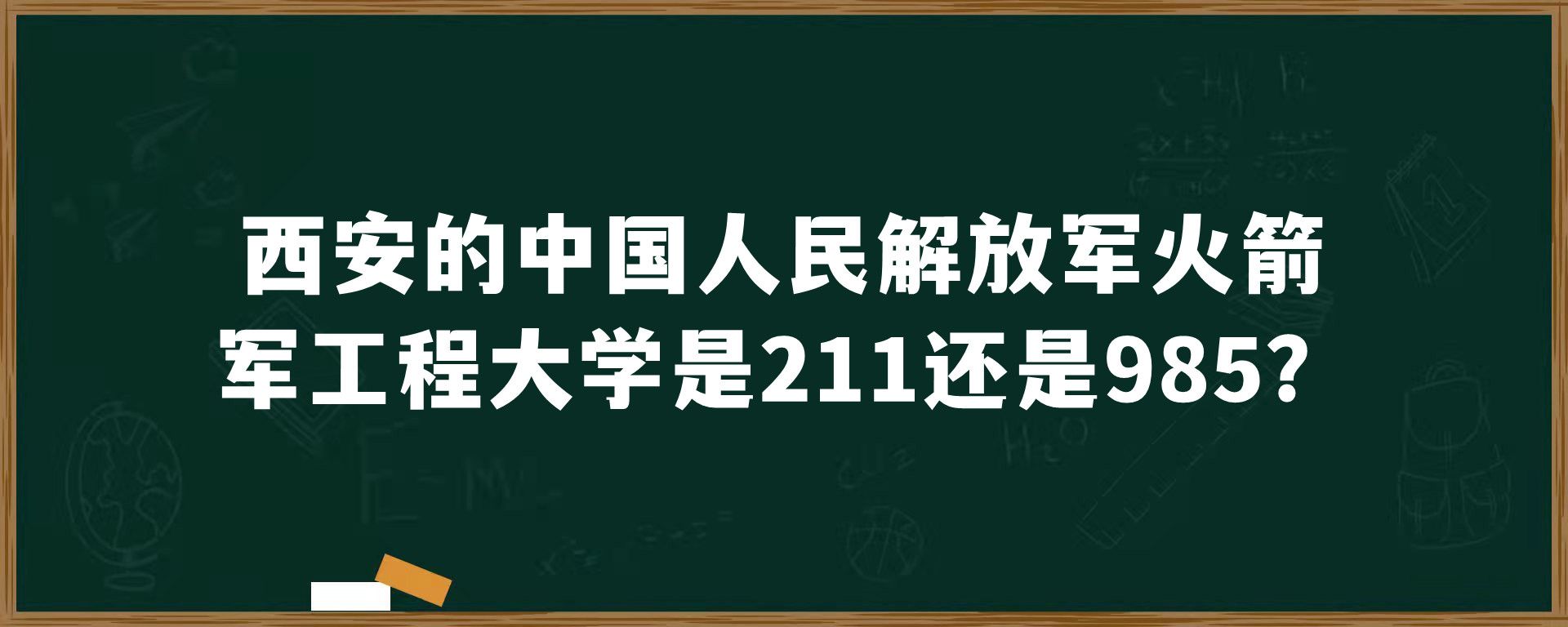 西安的中国人民 火箭军工程大学是211还是985？