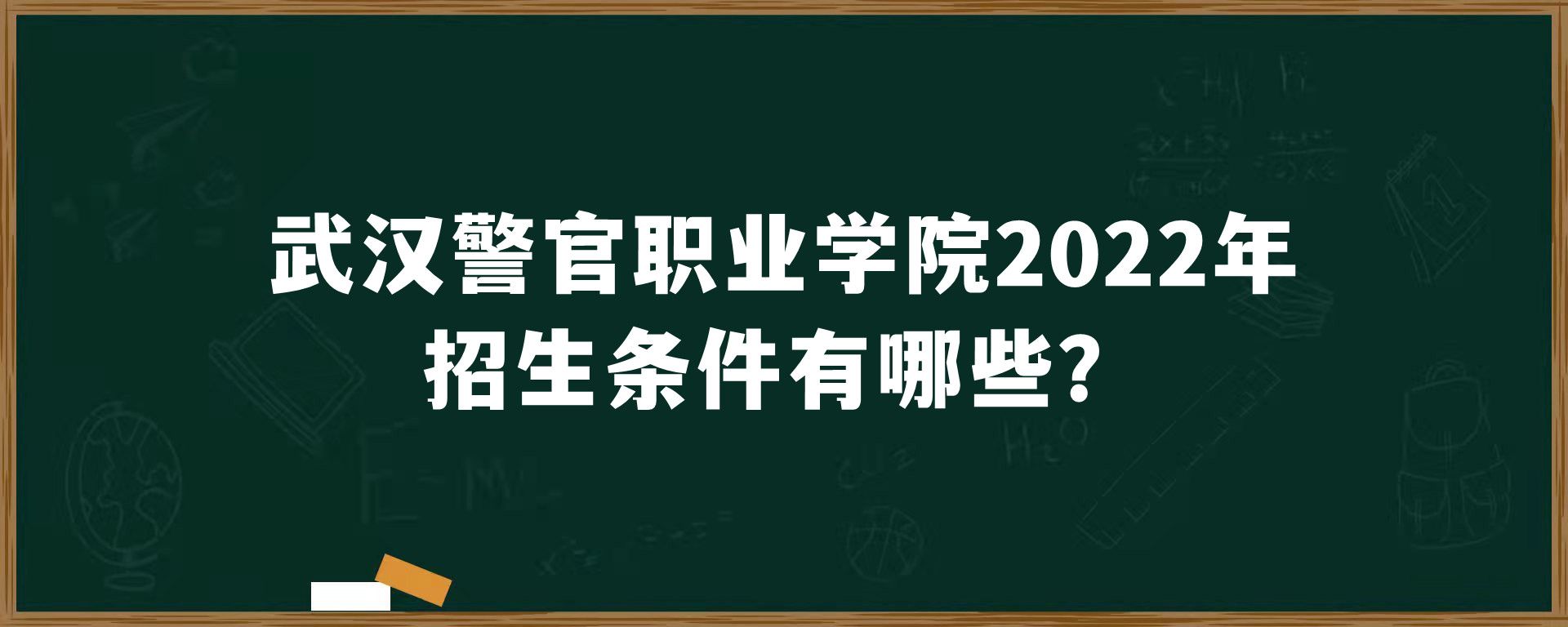 武汉警官职业学院2022年招生条件有哪些？