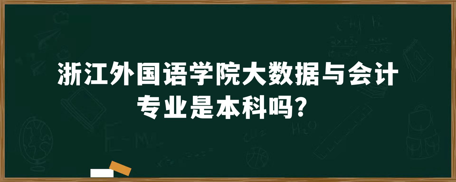 浙江外国语学院大数据与会计专业是本科吗？