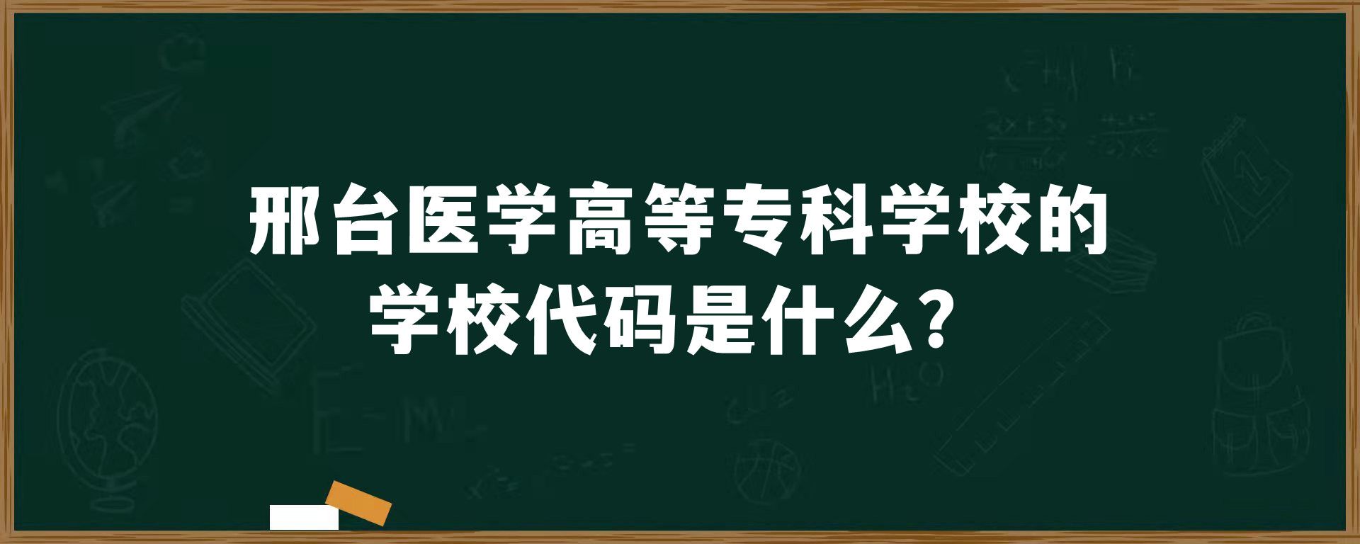 邢台医学高等专科学校的学校代码是什么？
