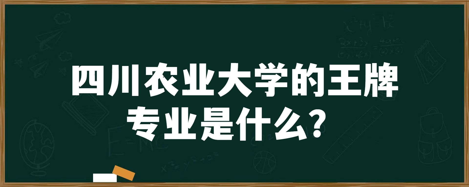 四川农业大学的王牌专业是什么？