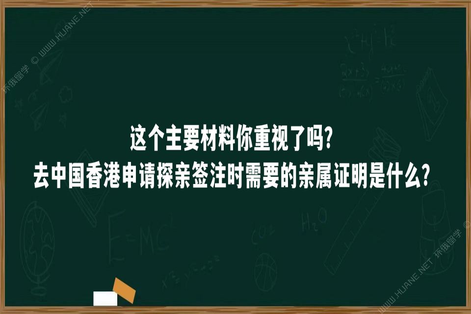这个主要材料你重视了吗？去中国香港申请探亲签注时需要的亲属证明是什么？