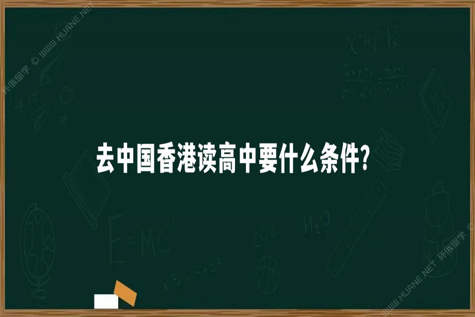 去中国香港读高中要什么条件？
